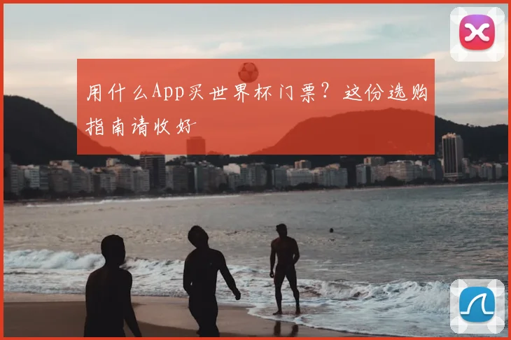 用什么App买世界杯门票？这份选购指南请收好