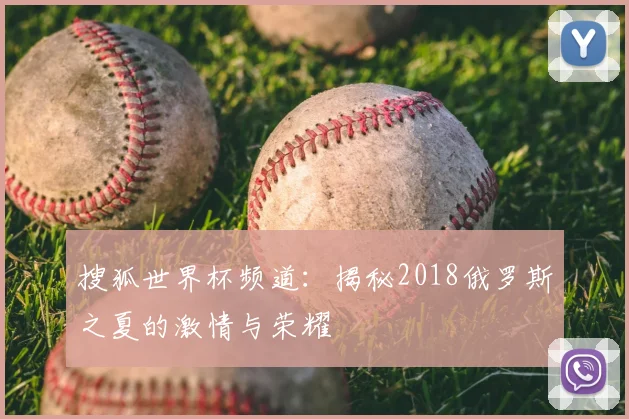 搜狐世界杯频道:揭秘2018俄罗斯之夏的激情与荣耀